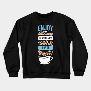 Enjoy Blessing in Abundance with a cup of Coffee Crewneck Sweatshirt